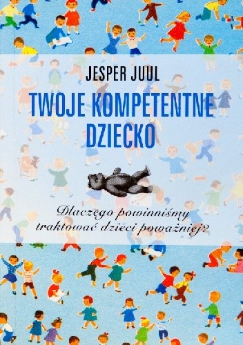 Twoje kompetentne dziecko. Dlaczego powinniśmy traktować dzieci poważniej?